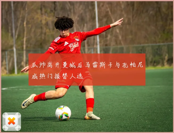 瓜帅离开曼城后马雷斯卡与孔帕尼成热门接替人选