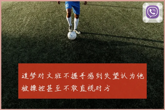追梦对文班不握手感到失望认为他被操控甚至不敢直视对方