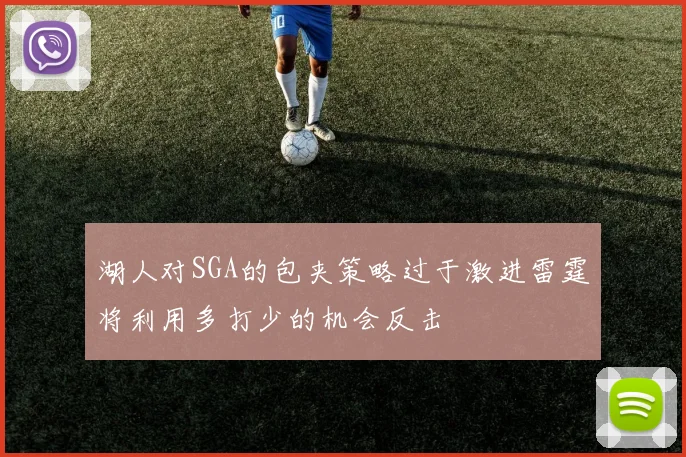 湖人对SGA的包夹策略过于激进雷霆将利用多打少的机会反击